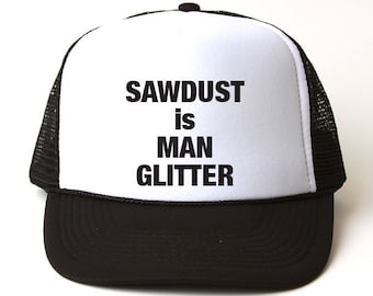 Sawdust Is Man Glitter Plain Text Trucker Hat