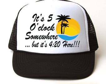 4:20 Hat, It's 5 O'clock Somewhere, But It's Four Twenty Here Trucker Hat