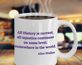 All History is current all injustice continues Quote Alice Walker Coffee Tea Mug Gift