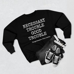 Necessary Trouble Good Trouble Kongressmann John Lewis Zitat Statement Unisex Premium Crewneck Sweatshirt