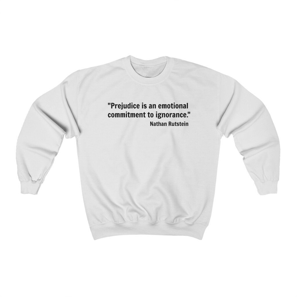 Nathan Rutstein Unisex Sweatshirt Quote Prejudice is an Emotional Commitment to ...