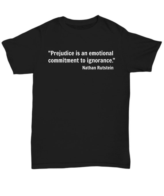 Prejudice Is An Emotional Commitment To Ignorance T-Shirts Prejudice Is An Emotional Commitment To Ignorance T-Shirts