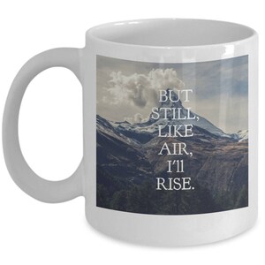 But Still Like Air, I&#39;ll Rise Quote by Maya Angelou Coffee Tea Gift Novelty Mug White or Black 11oz or 15oz