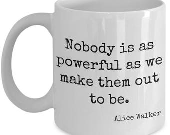 Nobody is as powerful as we make them out to be. Quote Alice Walker Coffee Tea Mug Gift