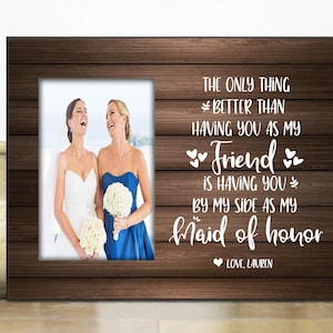 Maid of Honor friend proposal Gift picture frame bridesmaid / The only thing better than having you as my friend .. maid of honor bridesmaid