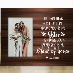 Maid of Honor Gift picture frame bridesmaid Proposal / The only thing better than having you as my sister is having you as my maid of honor