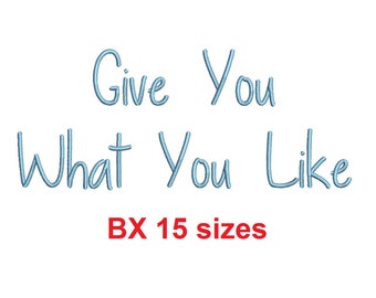 Give You What You Like embroidery BX font Sizes 0.25 (1/4), 0.50 (1/2), 1, 1.5, 2, 2.5, 3, 3.5, 4, 4.5, 5, 5.5, 6, 6.5, 7"