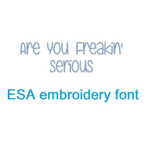 May include: A blue embroidery font design that says "Are you freakin' serious" in a casual, handwritten style.  The text "ESA embroidery font" is also included in blue.