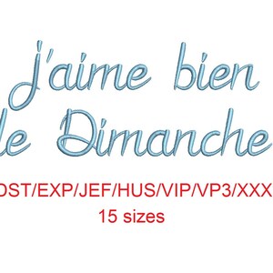 May include: Blue embroidery design for a machine embroidery project. The design says "J'aime bien le Dimanche" and is available in 15 sizes. The file formats included are DST, EXP, JEF, HUS, VIP, VP3, and XXX.