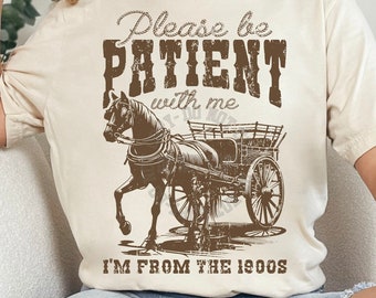 Please be Patient I'm from the 1900s Funny DTF Transfers, Custom DTF Transfer, Sublimation Transfers, DTF Transfers, Ready To Press, #5243