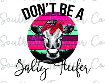 Don't Be A Salty Heifer Funny Cow DTF Transfer, Sublimation Transfer, DTF (Direct to Film) Transfer, Sublimation Transfers, #2250