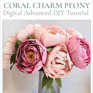 May include: A bouquet of crepe paper peonies in shades of coral, light pink, and deep rose, featuring yellow centers and green leaves, displayed in a clear glass vase. The text CORAL CHARM PEONY Digital Advanced DIY Tutorial is at the top.