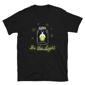 Be the Light Shirt, Firefly Shirt, Lightning Bug Shirt, Firefly Be the Light, Firefly Gifts, Short-Sleeve Unisex T-Shirt