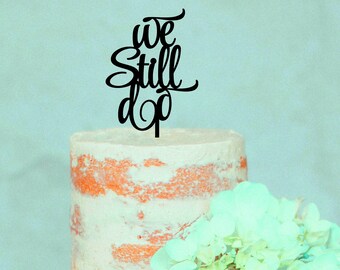 We Still Do , Cake Topper We Still Do  ,  Wedding Cake Topper  , Anniversary cake topper  , anniversary party ideas
