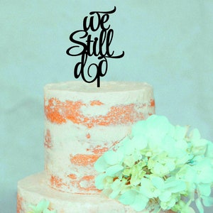 We Still Do , Cake Topper We Still Do  ,  Wedding Cake Topper  , Anniversary cake topper  , anniversary party ideas