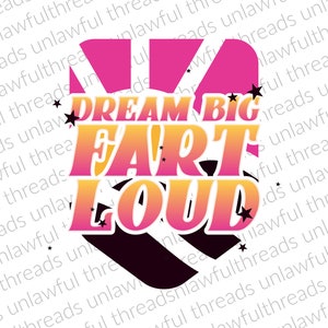 May include: A pink, white, and black graphic design with the text "Dream Big Fart Loud" in a retro style. The design features a sunburst pattern and stars.