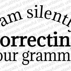 May include: Black and white text on a white background that reads "I am silently correcting your grammar".