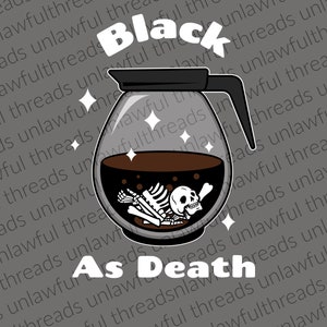 May include: A black and white illustration of a coffee pot with a skull and bones inside. The text "Black as Death" is written below the coffee pot.