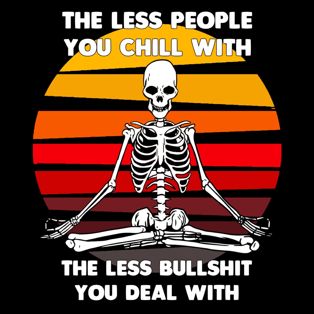 Less People Around Less Problems The Less People You Chill With the Less Bullshit You Deal With Png File ...