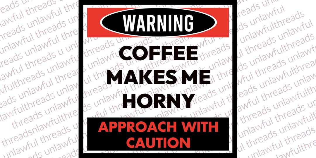 WARNING Coffee Makes Me Horny Png Transparent Files 4800x4800 - Etsy