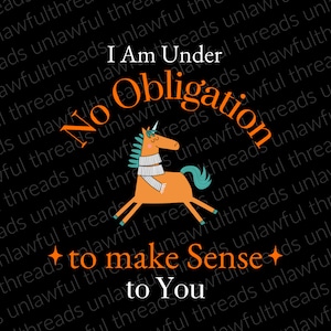 I am under No Obligation to make Sense to you  png file only transparent 4000x4800