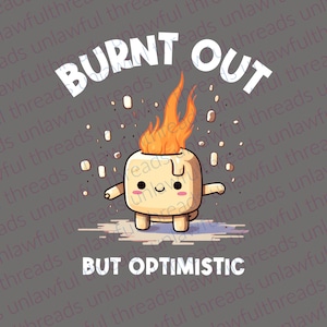 May include: A cartoon illustration of a burnt out marshmallow with flames on top. The marshmallow is smiling and has the text "BURNT OUT BUT OPTIMISTIC" below it.
