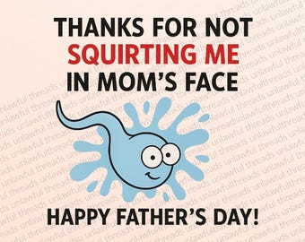 Funny Father’s Day PNG – Thanks for Not Squirting Me in Mom’s Face – NSFW Adult Humor Sublimation Design for Mugs, Shirts, Cards, Gifts