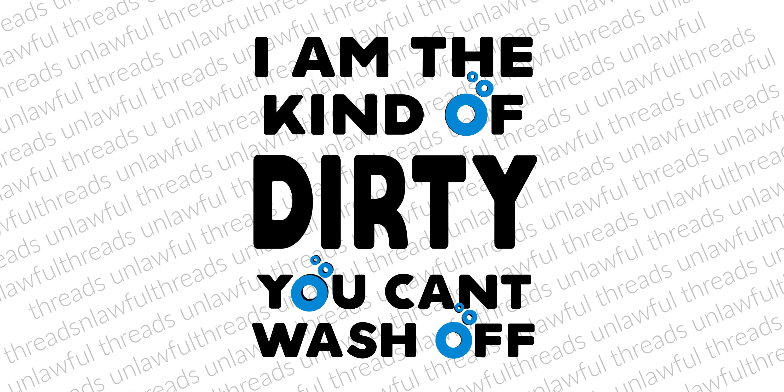 I'm the Kind of Dirty You Can't Wash off Transparent Png File 2000x2400