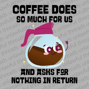 Coffee does so much for us and asks for nothing in return  png file transparent background