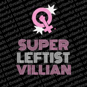 May include: A black and white graphic design with pink text that reads "SUPER LEFTIST VILLIAN". A pink feminist symbol with a white star is above the text.