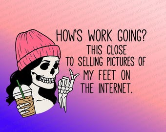 How’s Work Going?   Sarcastic Skeleton PNG – Dark Humor Coffee Girl Clipart for Foot Pic Side Hustle Jokes