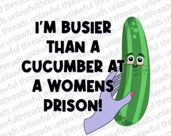 I'm busier than a cucumber at a women's prison  png transparent file 4000x4800