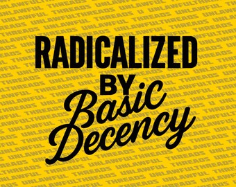 Radicalized by Basic Decency – Graphic Statement Tee or Sticker Design (White or Black Ink)