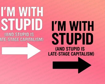 I’m With Stupid Late-Stage Capitalism PNG Bundle – Sarcastic Political Protest Graphic, Anti-Capitalist Digital Download