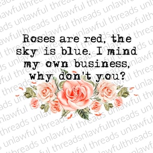 Roses are red the sky is blue I mind my own business why don&#39;t you?  4 png files transparent