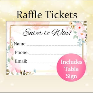 May include: A floral-themed raffle ticket design with the text "Raffle Tickets" at the top. The ticket features the words "Enter to Win!" and spaces for name, phone, and email. A pink circle reads "Includes Table Sign".