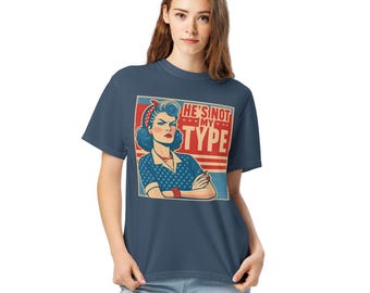 He’s Not My Type Political T-Shirt, Retro Feminist Tee, Vintage Election Shirt, Political Satire, Garment Dyed Unisex Tee