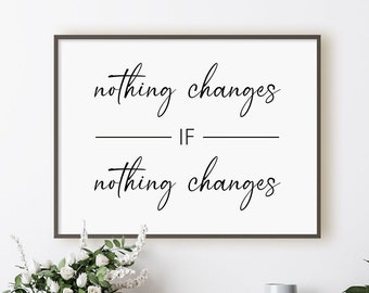 Nothing Changes If Nothing Changes Printable, Motivational Quote Wall Art, Inspirational Digital Instant Download Printable Wall Art