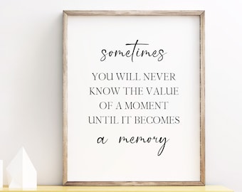 Sometimes You Will Never Know The Value Of A Moment Until It Becomes A Memory Printable Quote, Digital Instant Download Printable Wall Art