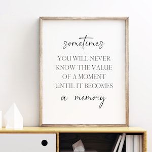 Sometimes You Will Never Know The Value Of A Moment Until It Becomes A Memory Printable Quote, Digital Instant Download Printable Wall Art