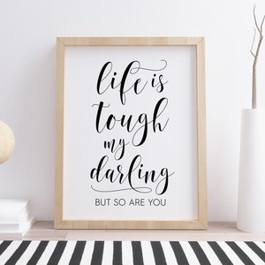 Life Is Tough, My Darling, But So Are You Printable, Digital Instant Download Printable Wall Art
