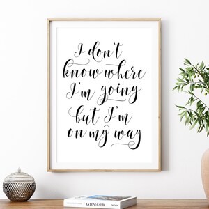 I Don&#39;t Know Where I&#39;m Going But I&#39;m On My Way Printable, Digital Instant Download Printable Wall Art