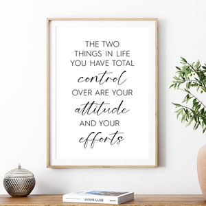 The Two Things In Life You Have Total Control Over Are Your Attitude And Your Efforts Printable, Digital Instant Download Printable Wall Art