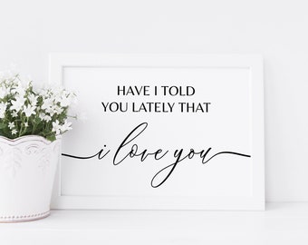 Have I Told You Lately That I Love You Printable, Romantic Wall Art, Above Bed Printable Sign, Instant Download Printable Landscape Wall Art