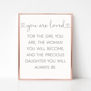 You Are Loved For The Girl You Are, The Women You Will Become, And The Precious Daughter You&#39;ll Always Be Print, Instant Download Wall Art