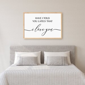 May include: A framed print with the text "Have I told you lately that I love you" in black script font on a white background.