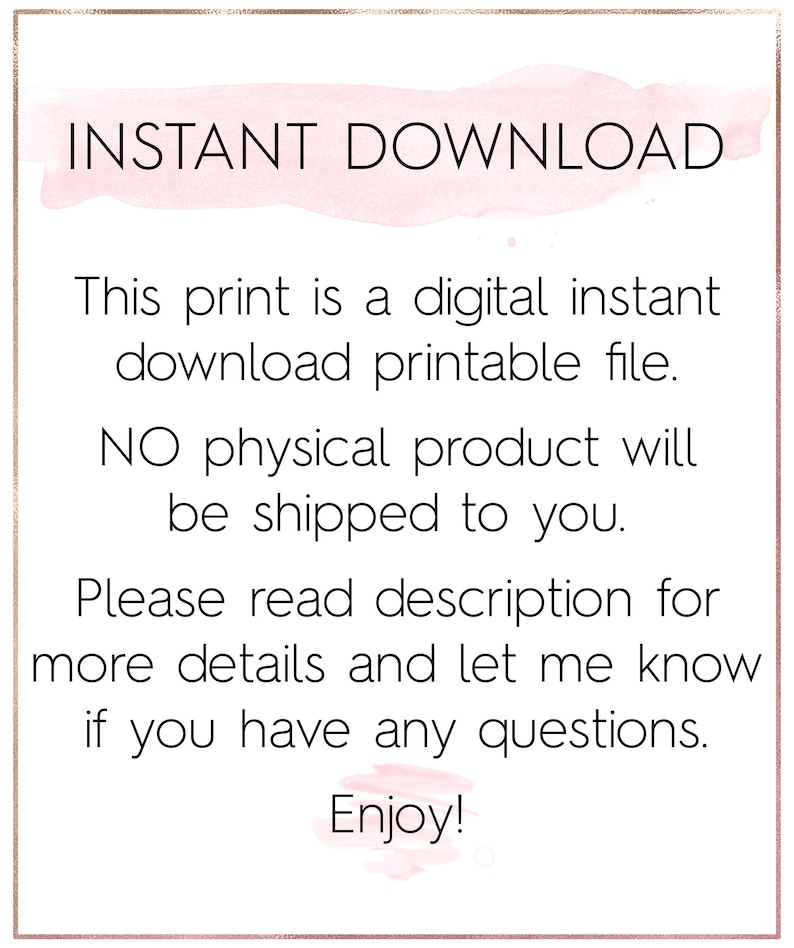 May include: A pink and white watercolor background with the text "INSTANT DOWNLOAD" in black. The text below reads "This print is a digital instant download printable file. NO physical product will be shipped to you. Please read description for more details and let me know if you have any questions. Enjoy!"