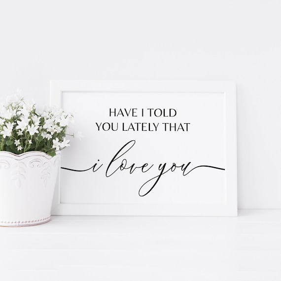 Have I Told You Lately That I Love You Printable, Romantic Wall Art, Above Bed Printable Sign, Instant Download Printable Landscape Wall Art