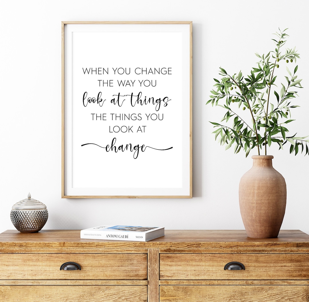 When You Change the Way You Look at Things, the Things You Look at