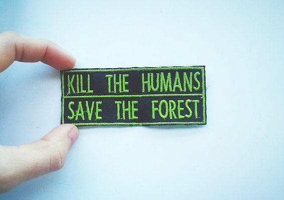 Embroidered patch Kill The humans Save the forest size 8.5 x 3.5 cm approximate. Bright green or white wire to choose from.